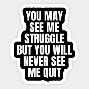 You May See Me Struggle But You Will Never See Me Quit Inspirational Sticker